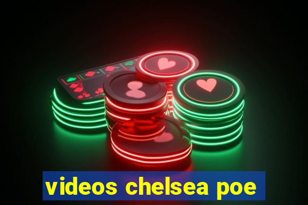 videos chelsea poe